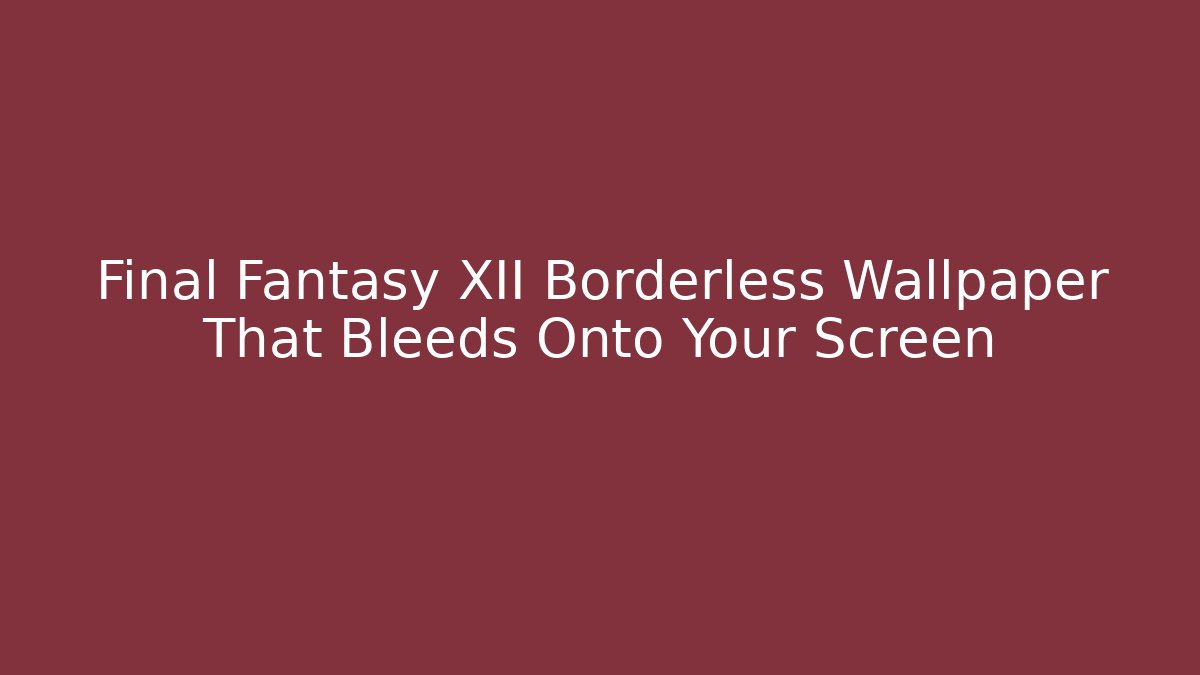 Final Fantasy XII Borderless Wallpaper That Bleeds Onto Your Screen - Método de Aprovação