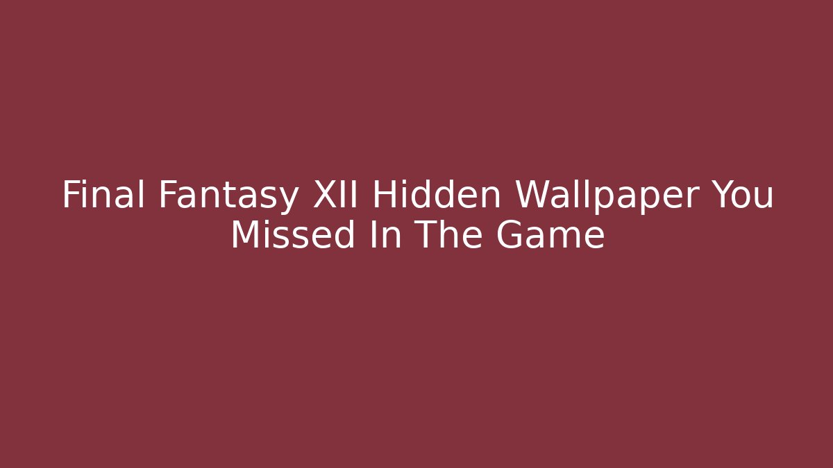 Final Fantasy XII Hidden Wallpaper You Missed In The Game