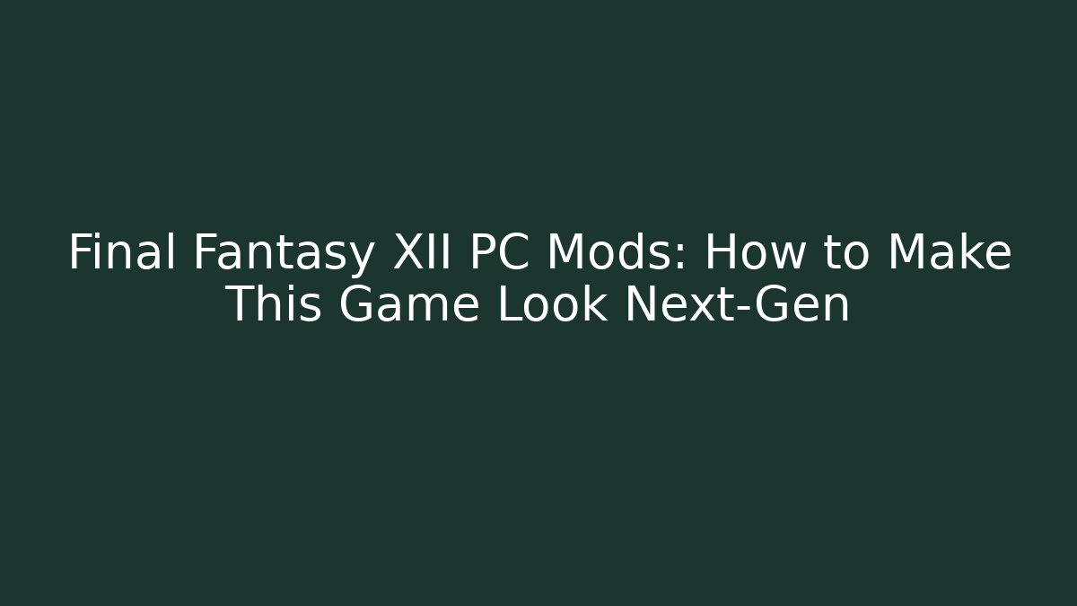 Final Fantasy XII PC Mods: How to Make This Game Look Next-Gen