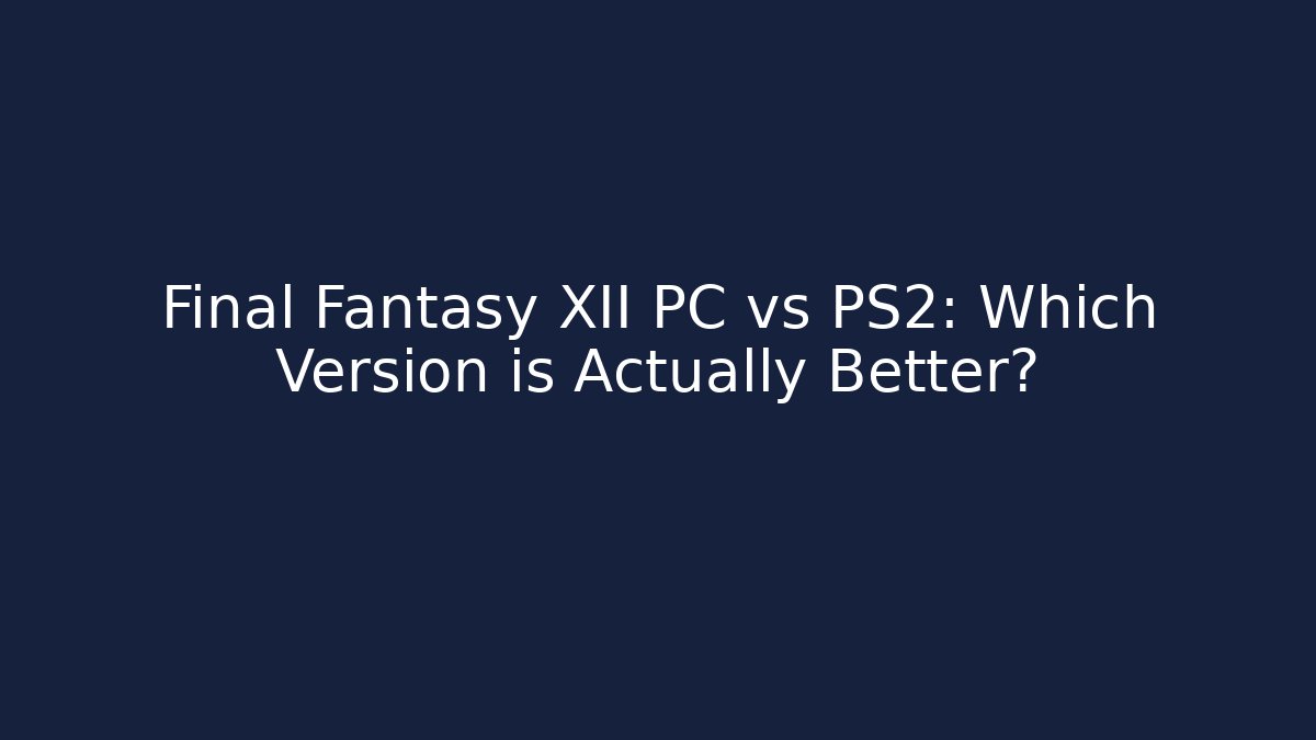 Final Fantasy XII PC vs PS2: Which Version is Actually Better?