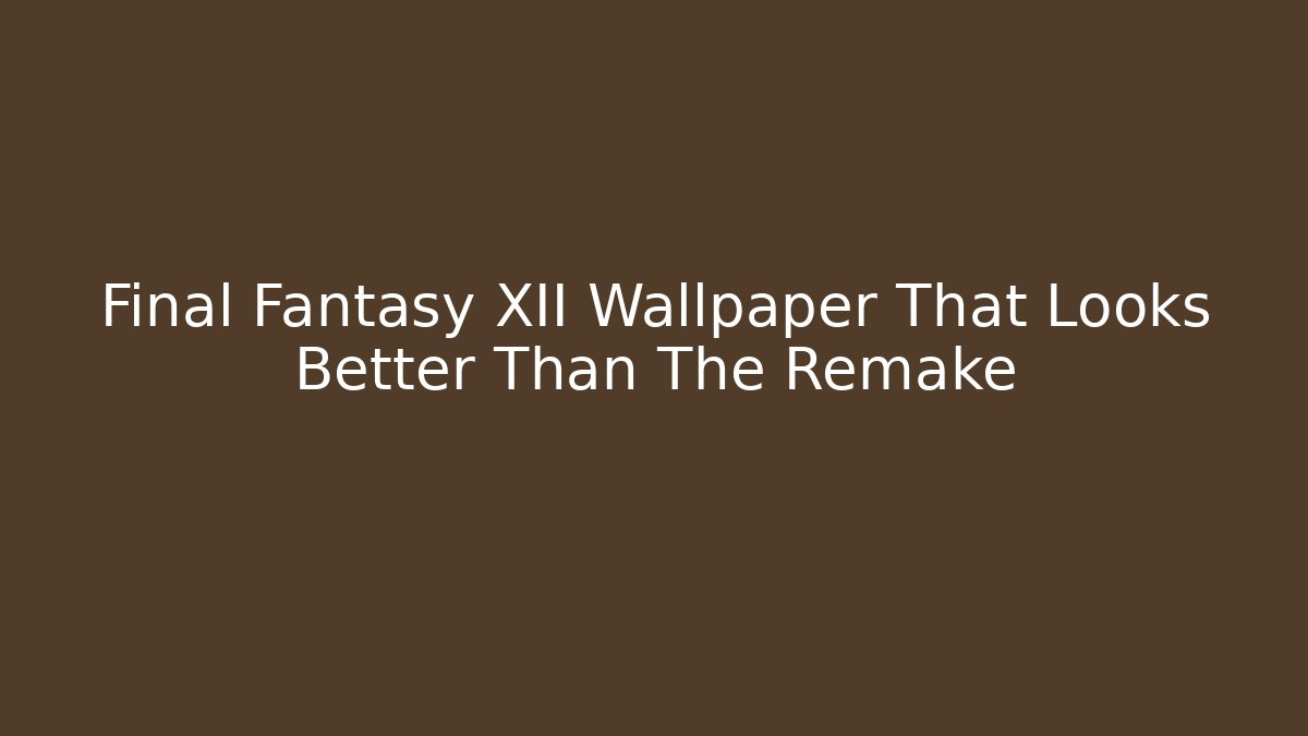 Final Fantasy XII Wallpaper That Looks Better Than The Remake