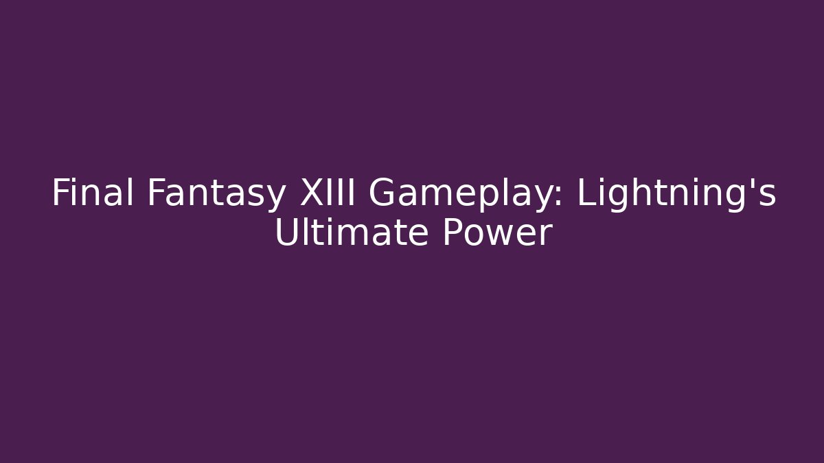 Final Fantasy XIII Gameplay: Lightning's Ultimate Power