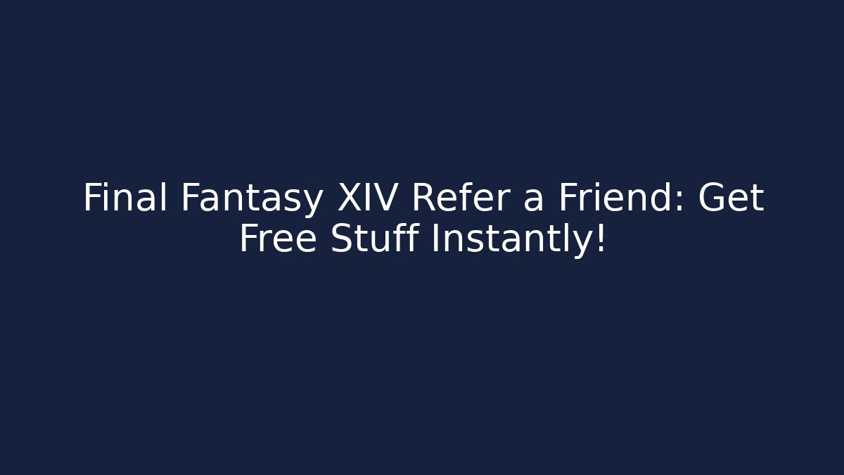 Final Fantasy XIV Refer a Friend: Get Free Stuff Instantly!