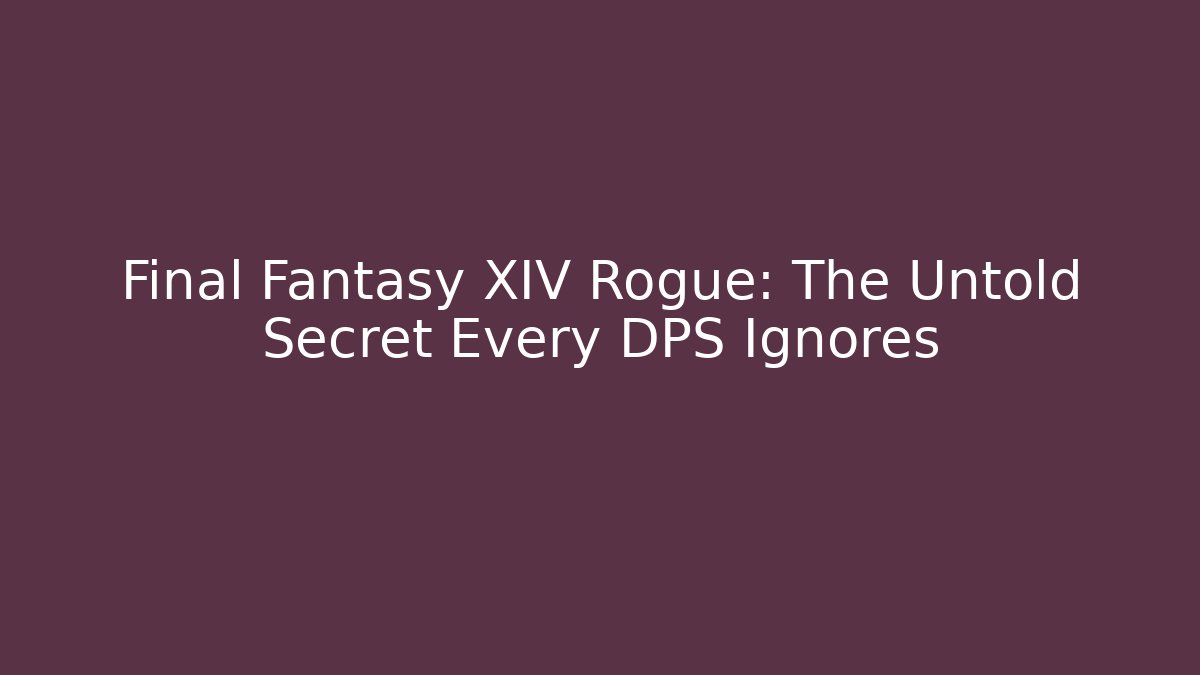 Final Fantasy XIV Rogue: The Untold Secret Every DPS Ignores