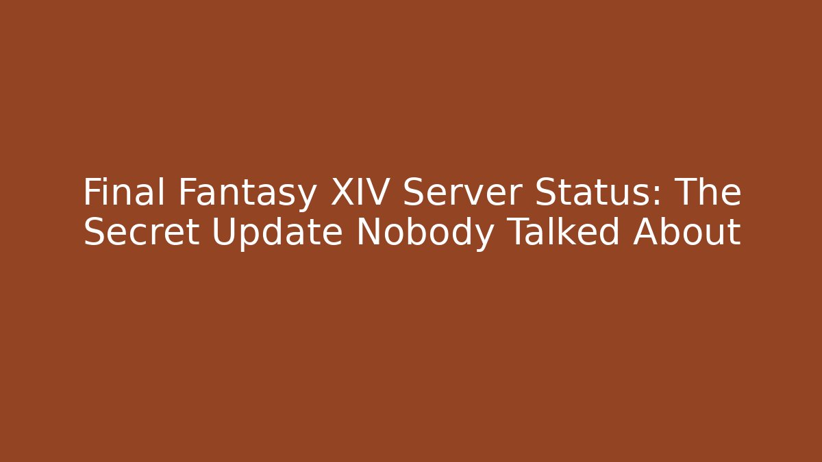 Final Fantasy XIV Server Status: The Secret Update Nobody Talked About