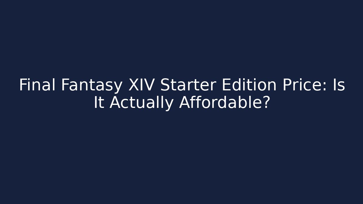 Final Fantasy XIV Starter Edition Price: Is It Actually Affordable?