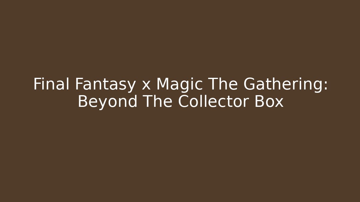Final Fantasy x Magic The Gathering: Beyond The Collector Box - Método de Aprovação