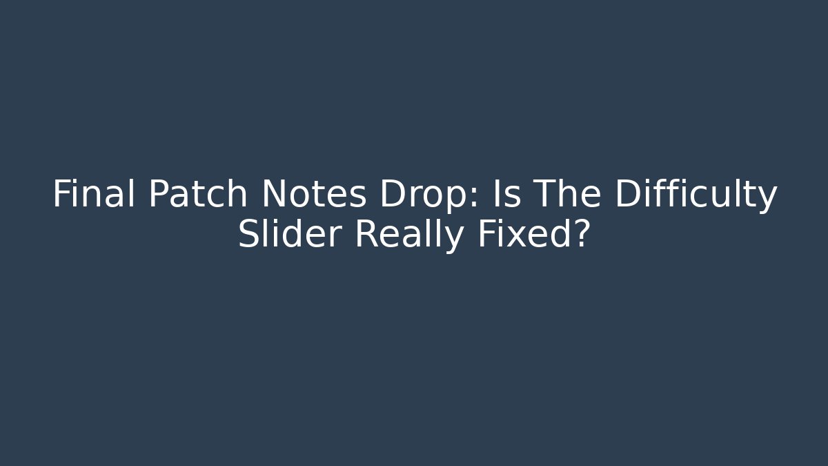 Final Patch Notes Drop: Is The Difficulty Slider Really Fixed? - Método de Aprovação