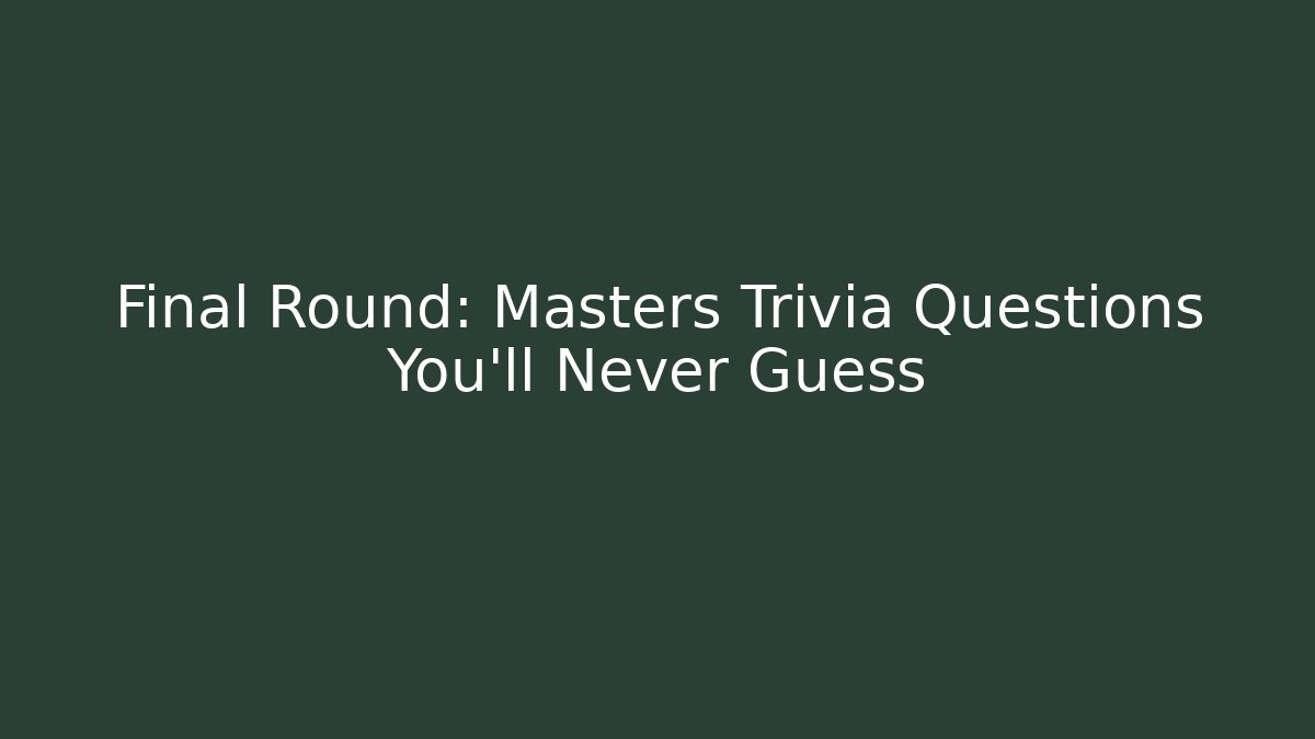 Final Round: Masters Trivia Questions You'll Never Guess - Método de Aprovação