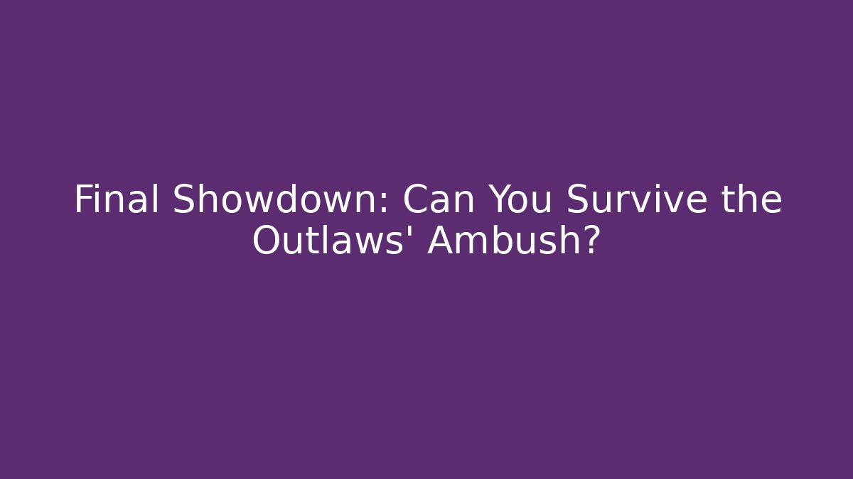Final Showdown: Can You Survive the Outlaws' Ambush?