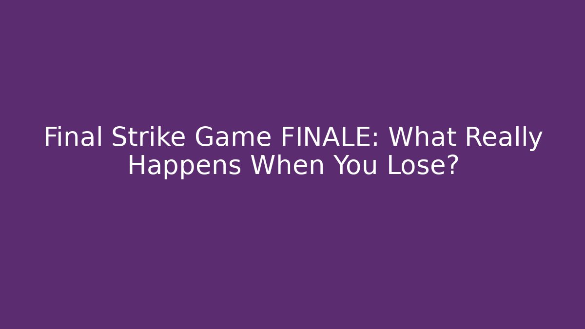 Final Strike Game FINALE: What Really Happens When You Lose? - Método de Aprovação