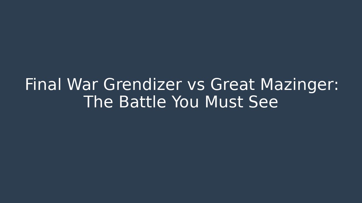 Final War Grendizer vs Great Mazinger: The Battle You Must See - Método de Aprovação