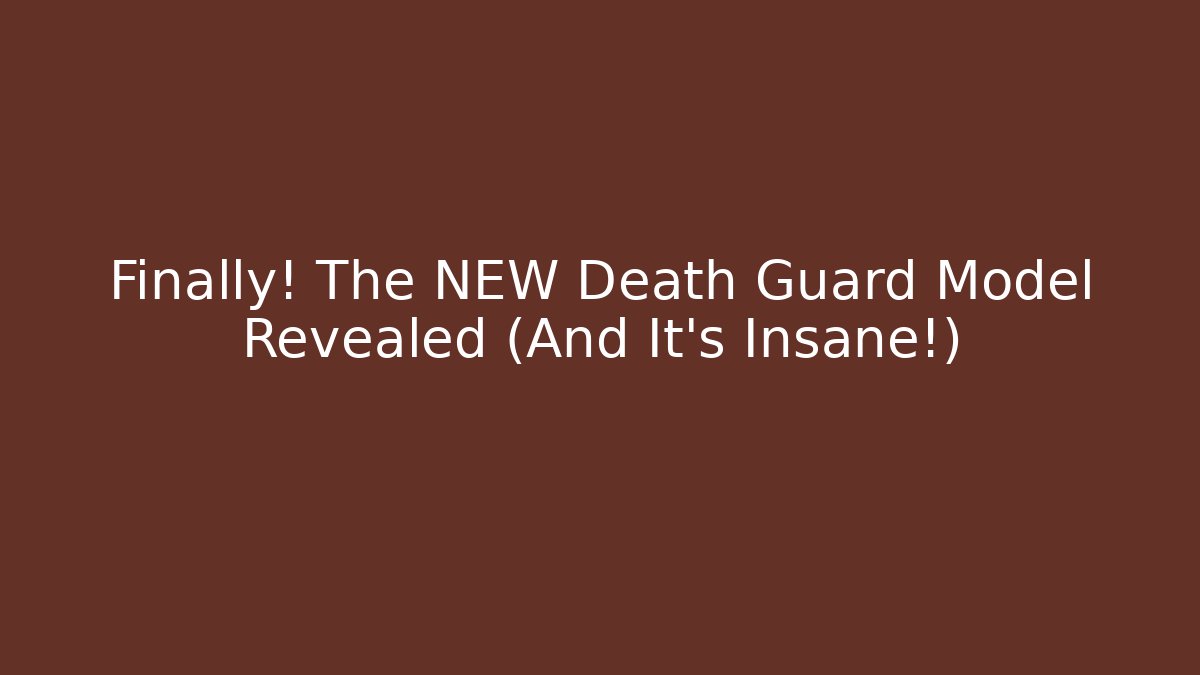 Finally! The NEW Death Guard Model Revealed (And It's Insane!)