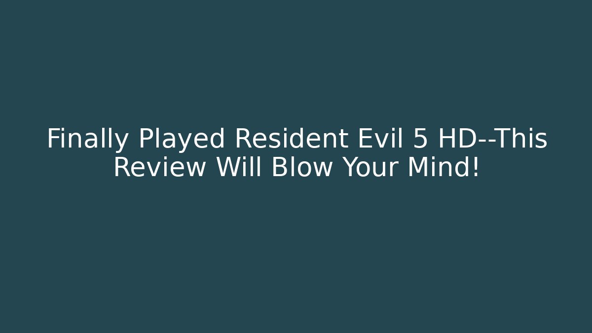 Finally Played Resident Evil 5 HD—This Review Will Blow Your Mind!