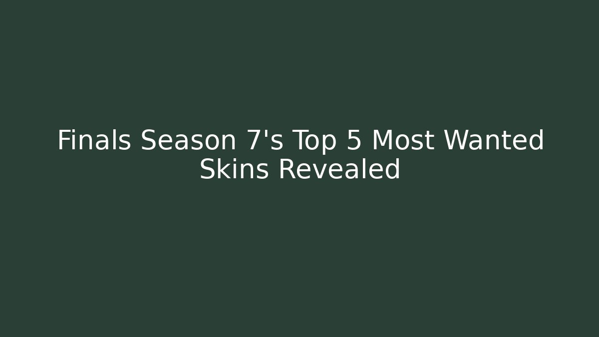 Finals Season 7’s Top 5 Most Wanted Skins Revealed