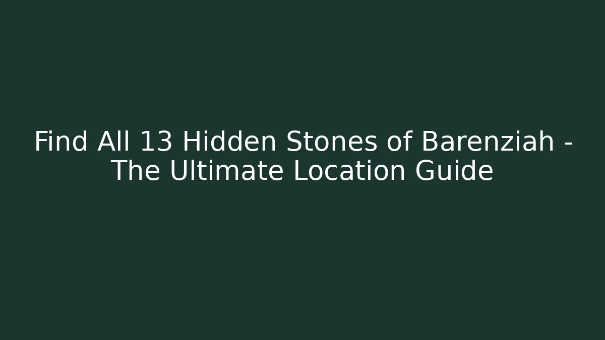Find All 13 Hidden Stones of Barenziah - The Ultimate Location Guide