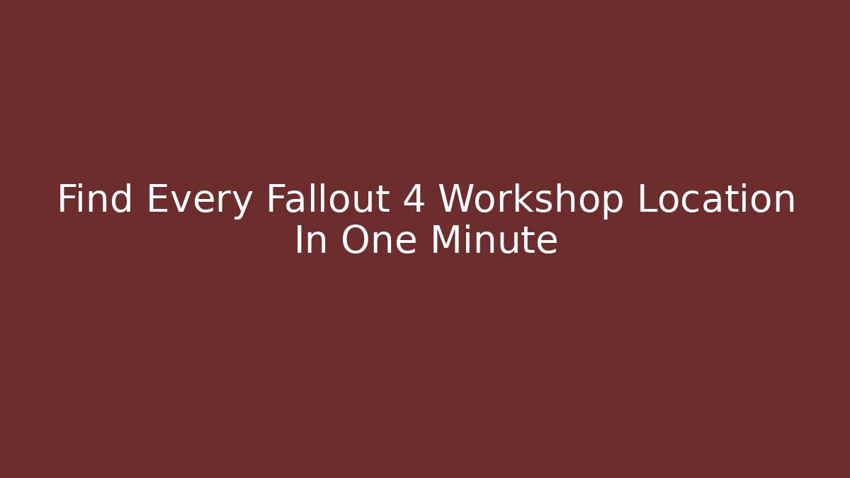 Find Every Fallout 4 Workshop Location In One Minute
