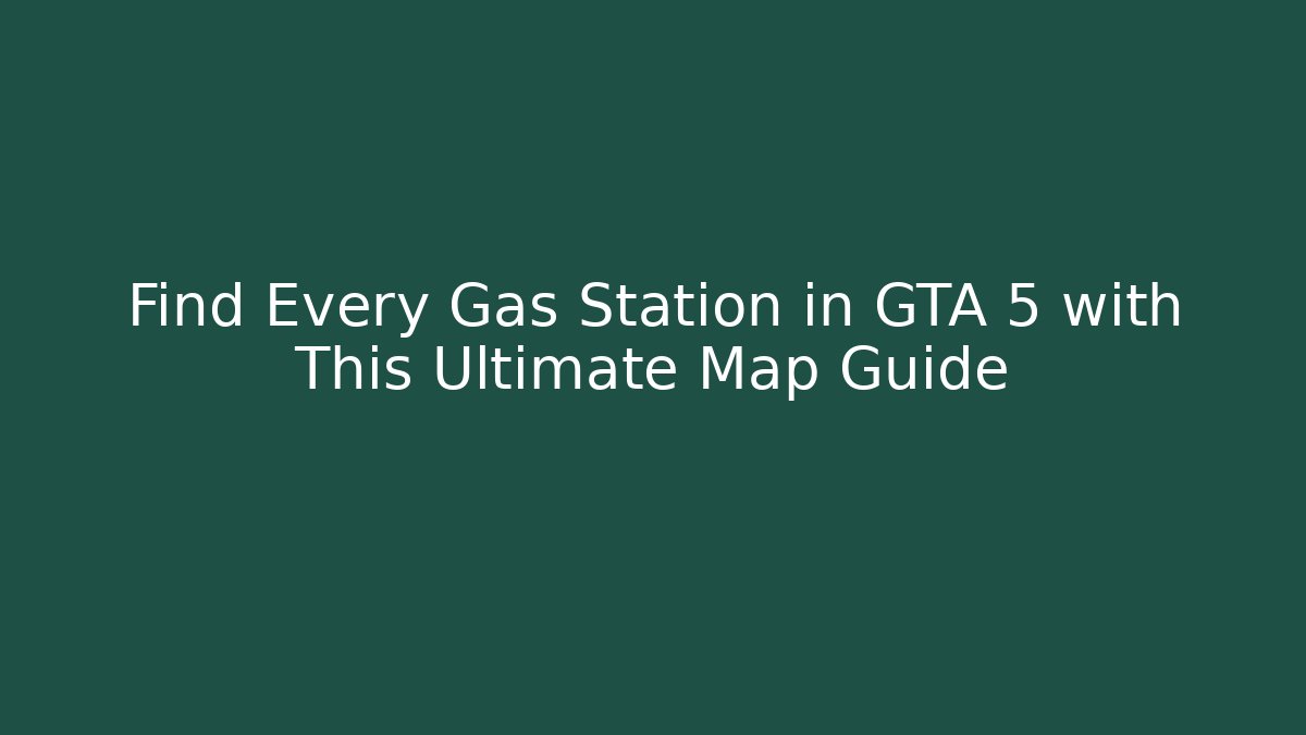 Find Every Gas Station in GTA 5 with This Ultimate Map Guide