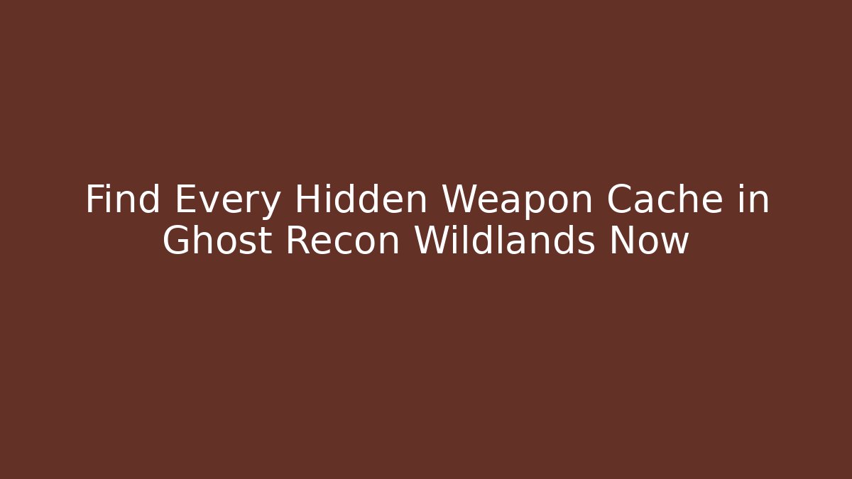 Find Every Hidden Weapon Cache in Ghost Recon Wildlands Now