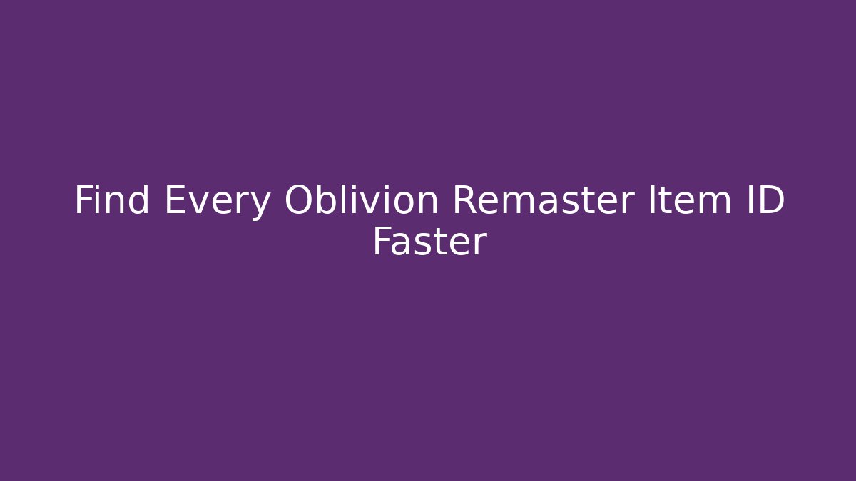 Find Every Oblivion Remaster Item ID Faster