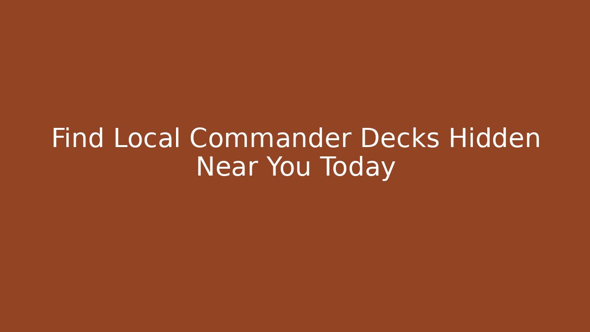 Find Local Commander Decks Hidden Near You Today