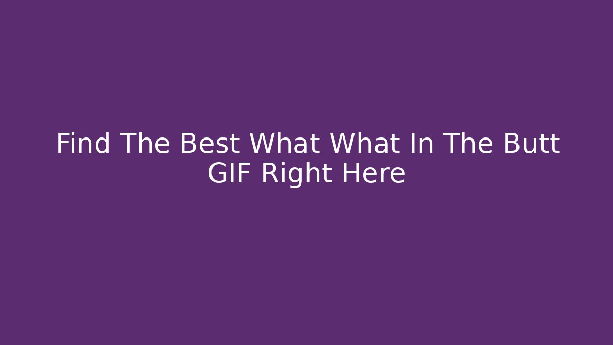 Find The Best What What In The Butt GIF Right Here - Método de Aprovação
