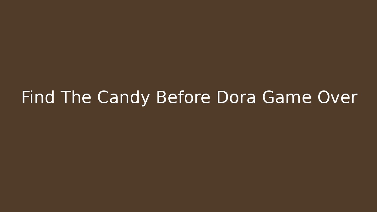 Find The Candy Before Dora Game Over - Método de Aprovação