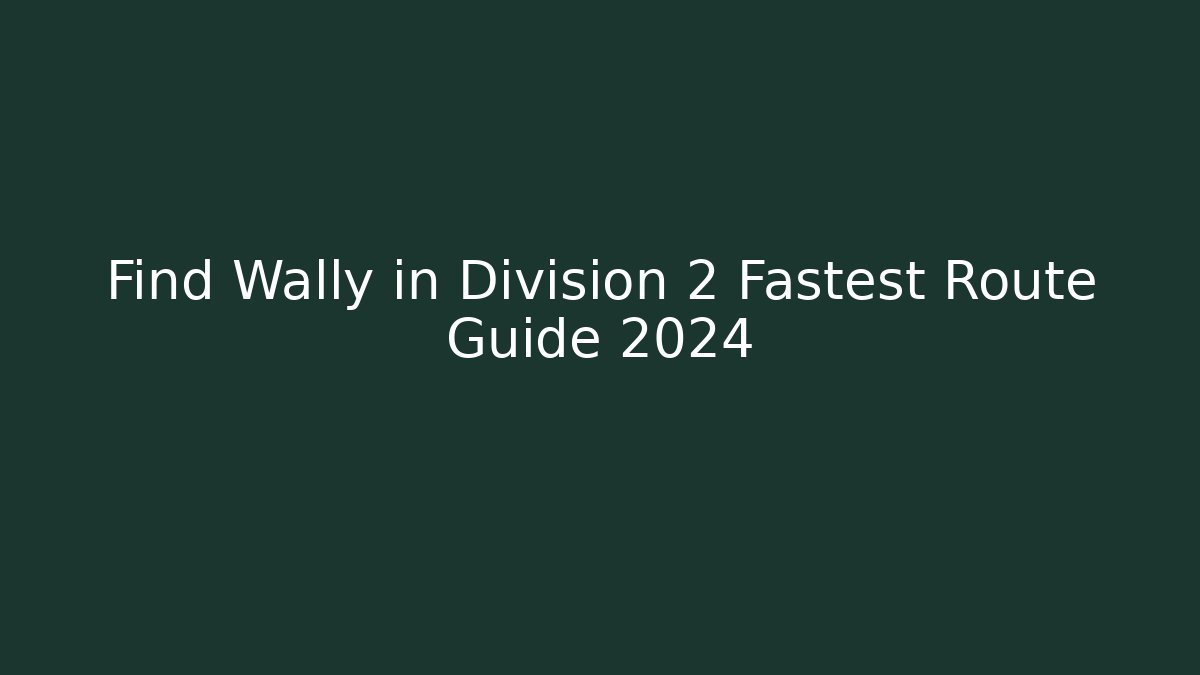 Find Wally in Division 2 Fastest Route Guide 2024