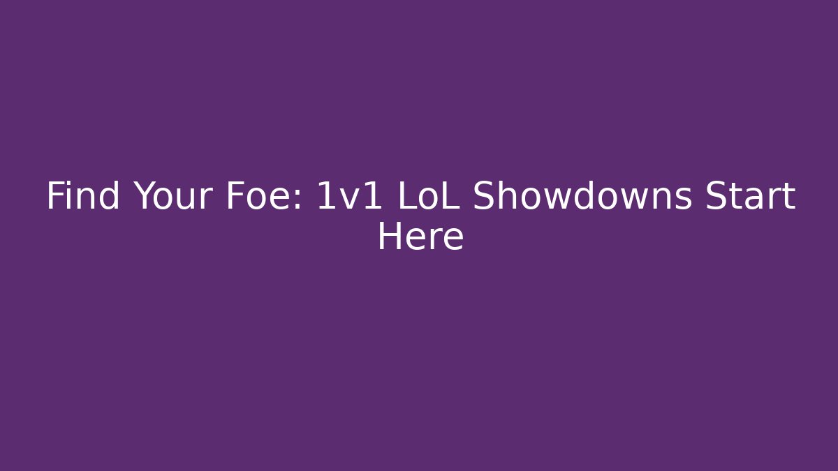 Find Your Foe: 1v1 LoL Showdowns Start Here