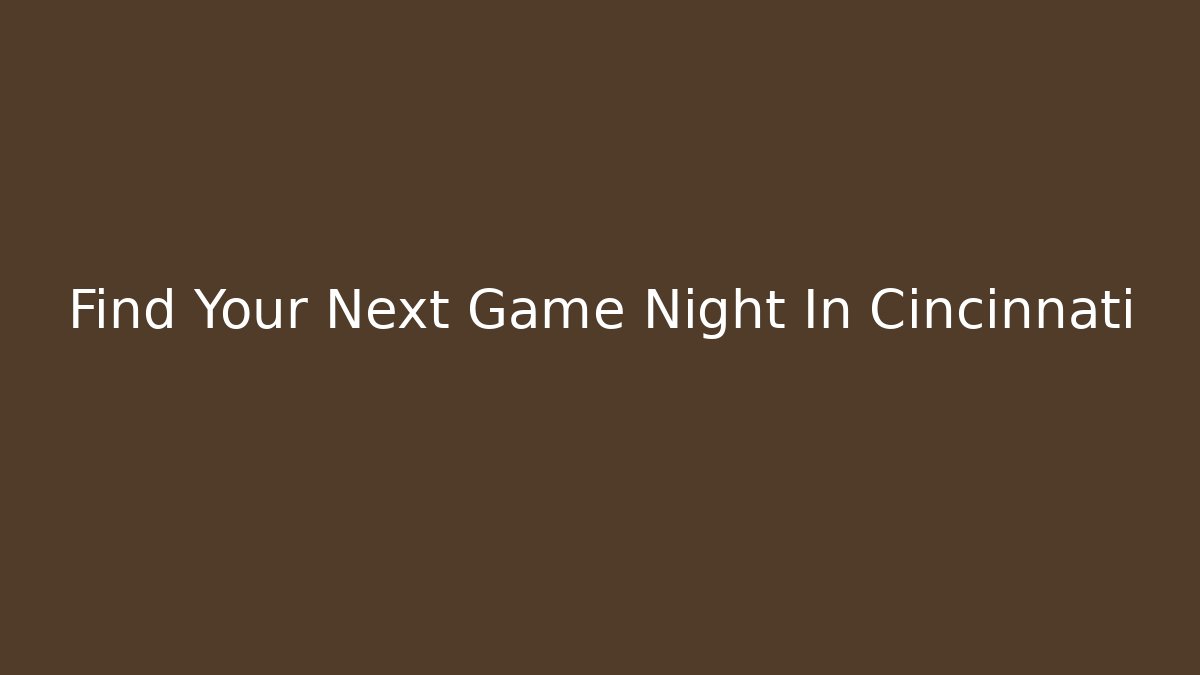 Find Your Next Game Night In Cincinnati