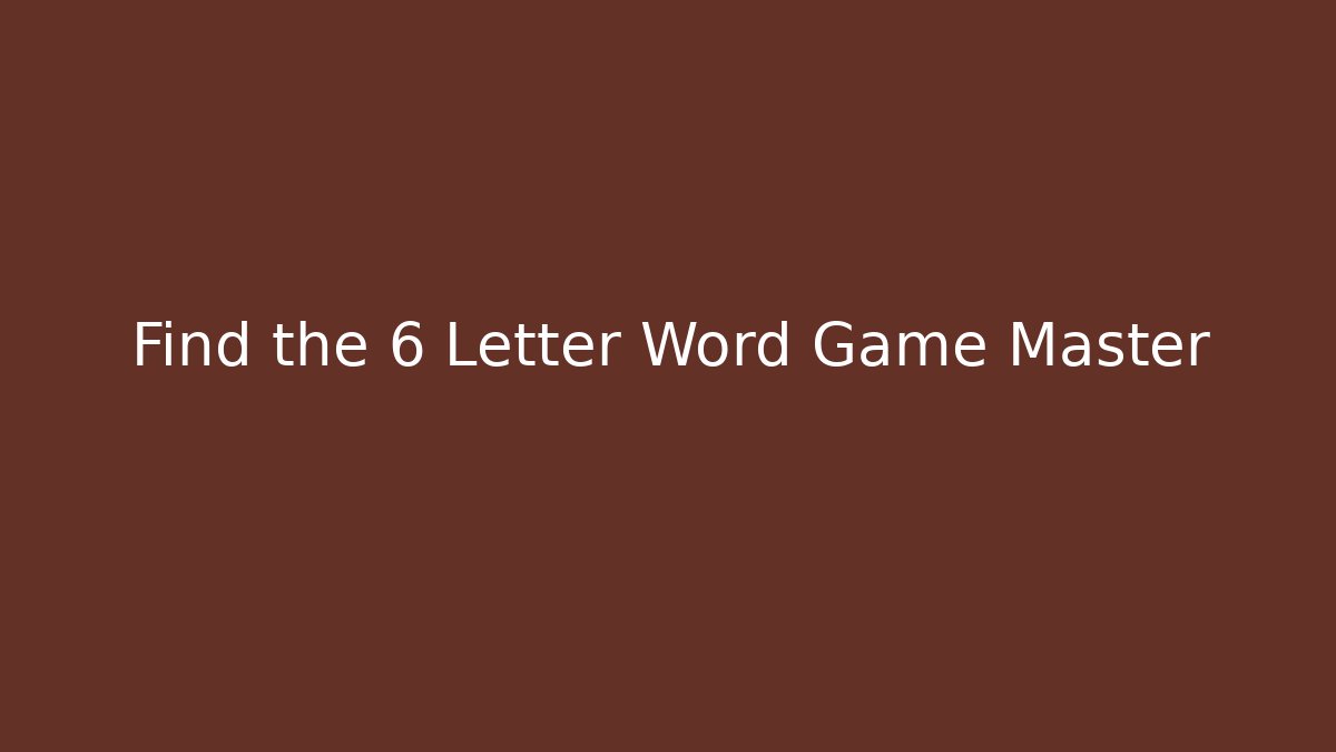 Find the 6 Letter Word Game Master - Método de Aprovação