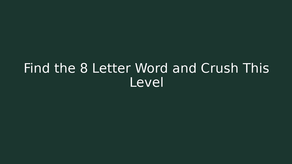 Find the 8 Letter Word and Crush This Level