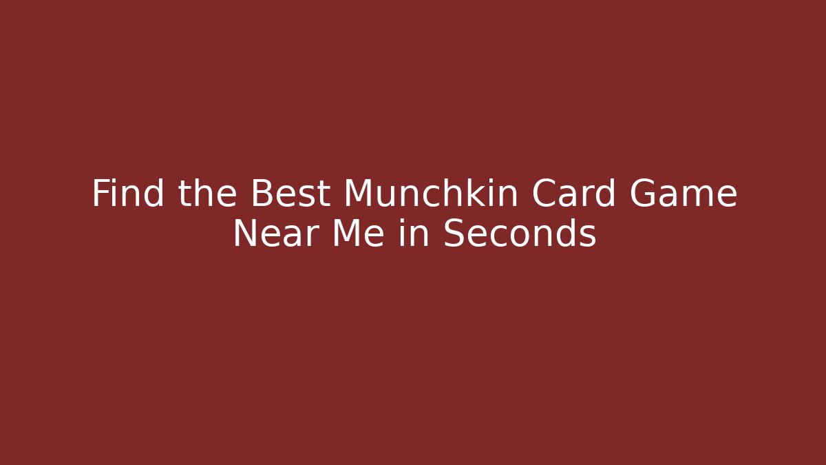 Find the Best Munchkin Card Game Near Me in Seconds