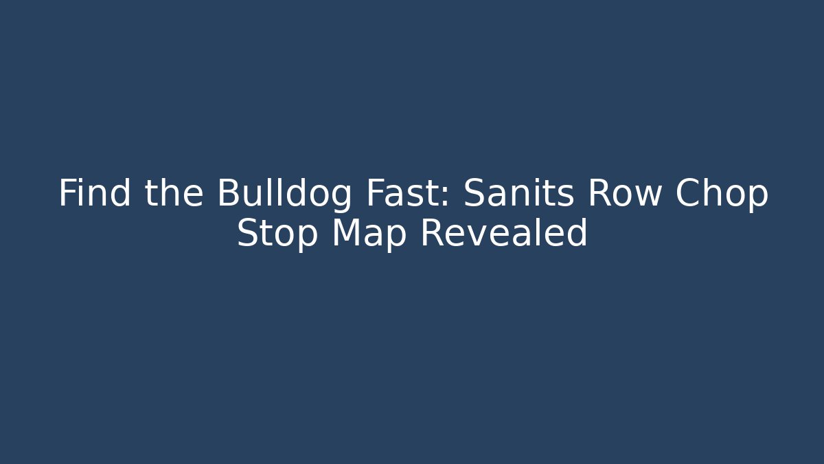 Find the Bulldog Fast: Sanits Row Chop Stop Map Revealed