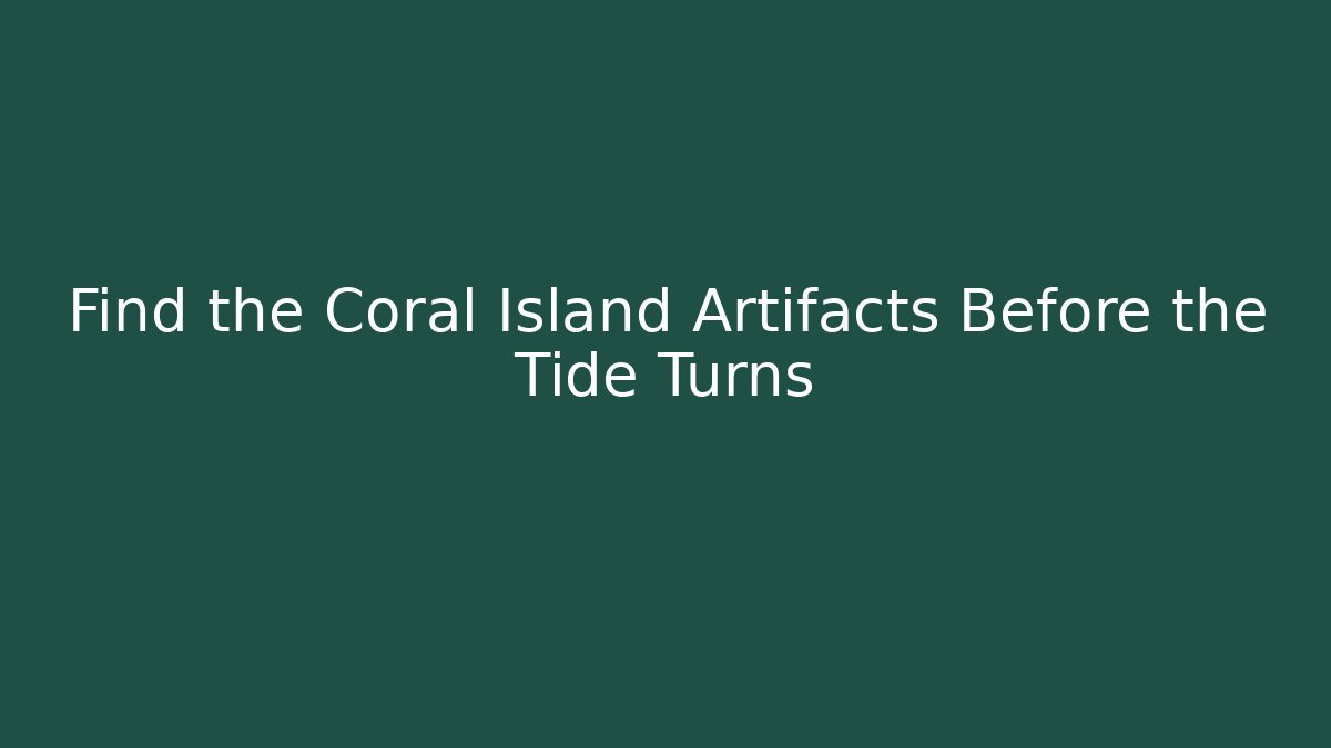 Find the Coral Island Artifacts Before the Tide Turns