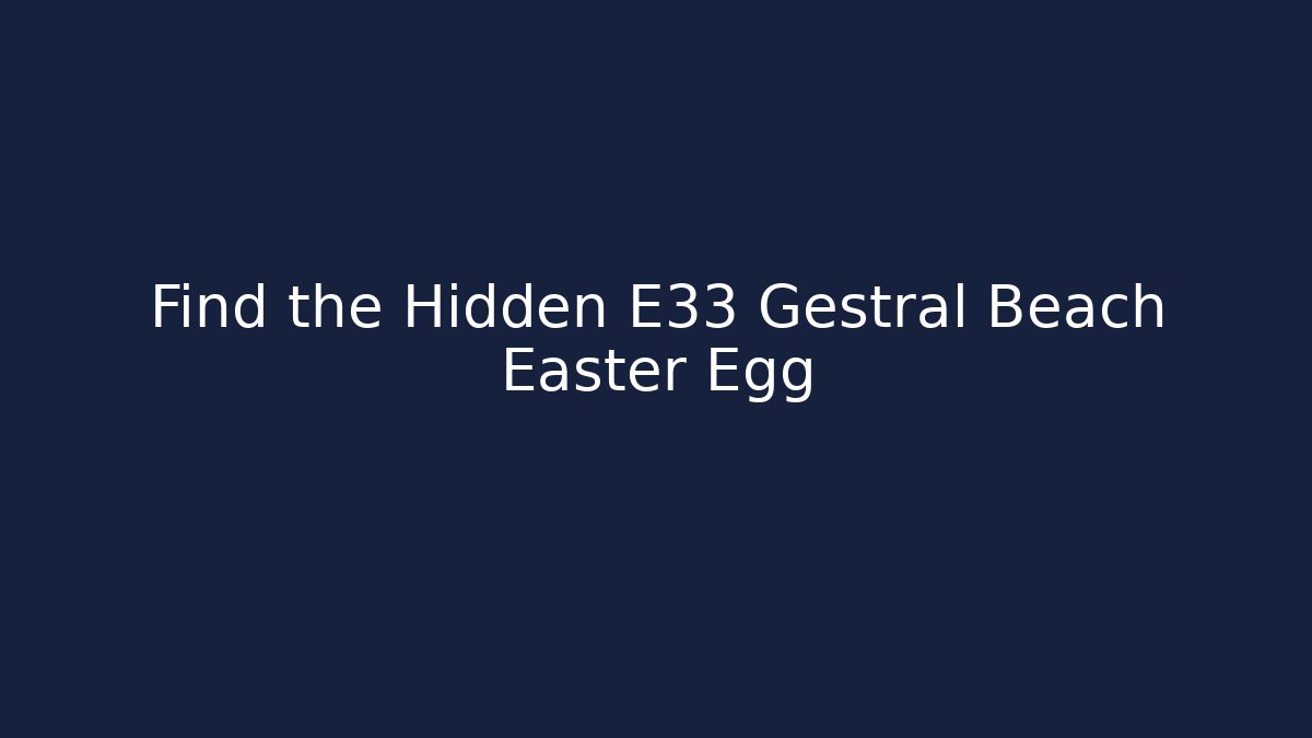 Find the Hidden E33 Gestrál Beach Easter Egg