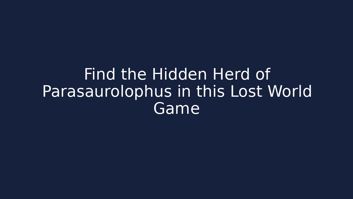 Find the Hidden Herd of Parasaurolophus in this Lost World Game