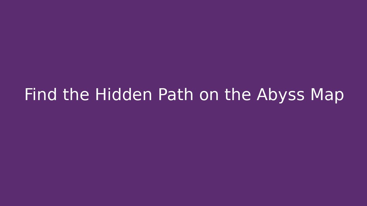 Find the Hidden Path on the Abyss Map