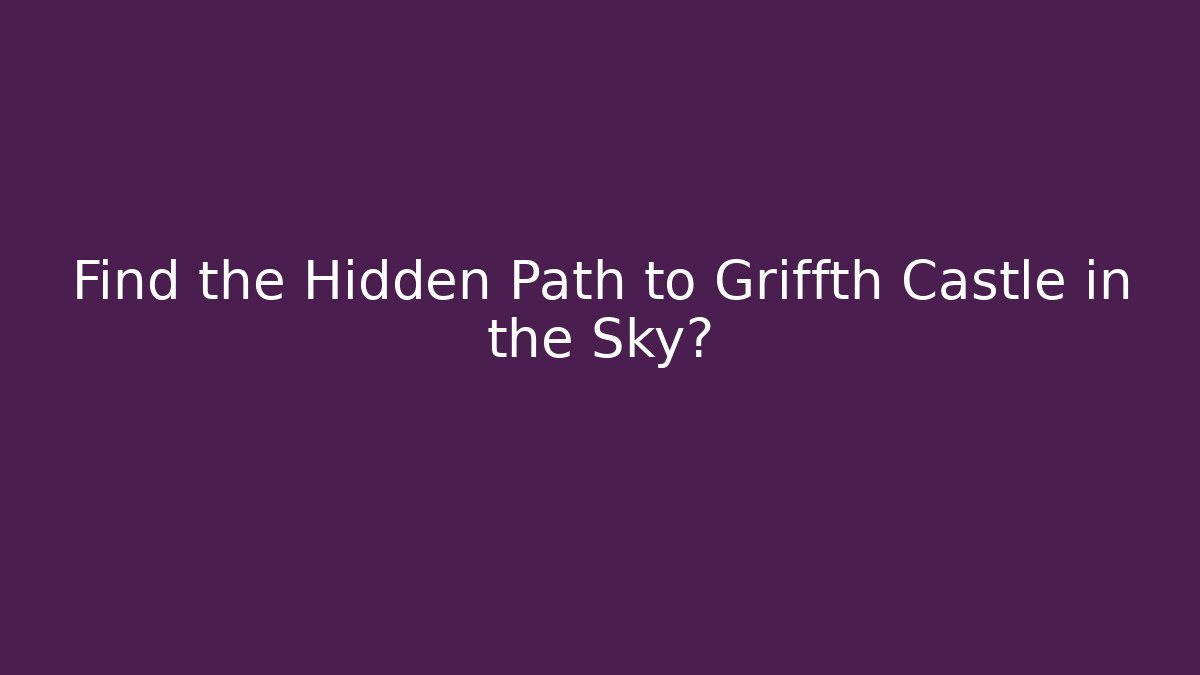 Find the Hidden Path to Griffth Castle in the Sky?