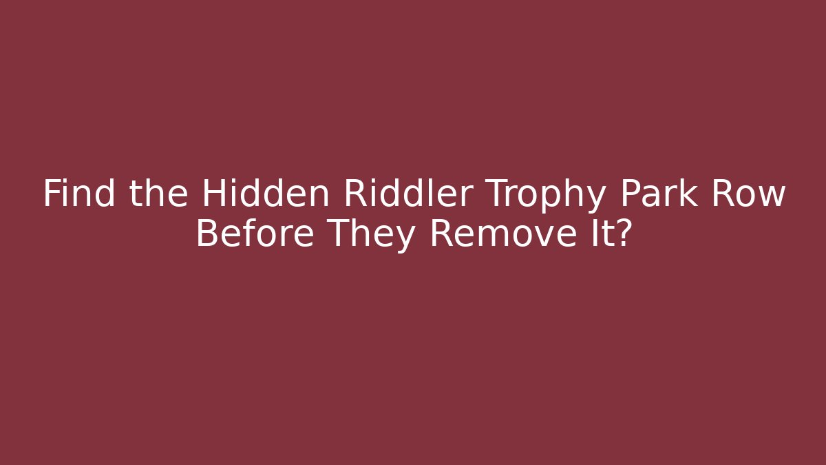 Find the Hidden Riddler Trophy Park Row Before They Remove It? - Método de Aprovação