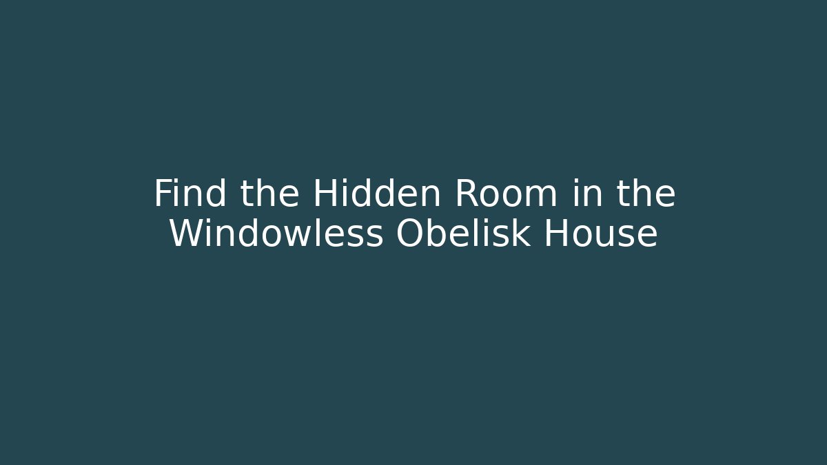 Find the Hidden Room in the Windowless Obelisk House