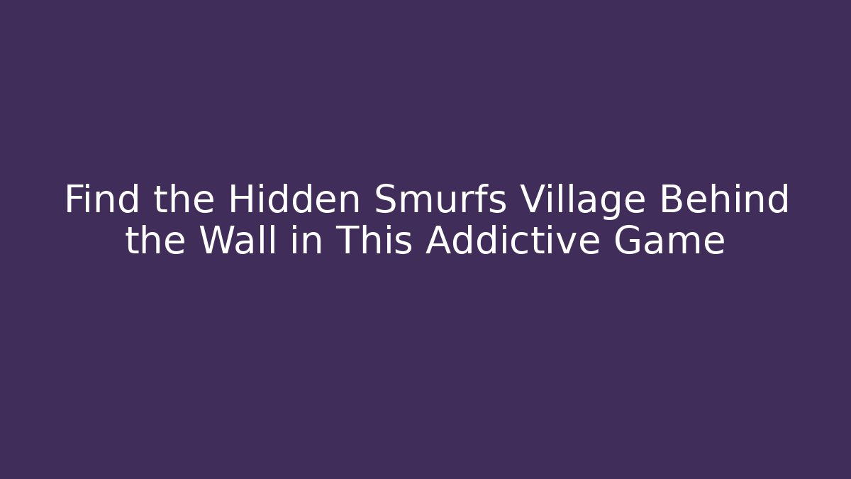 Find the Hidden Smurfs Village Behind the Wall in This Addictive Game