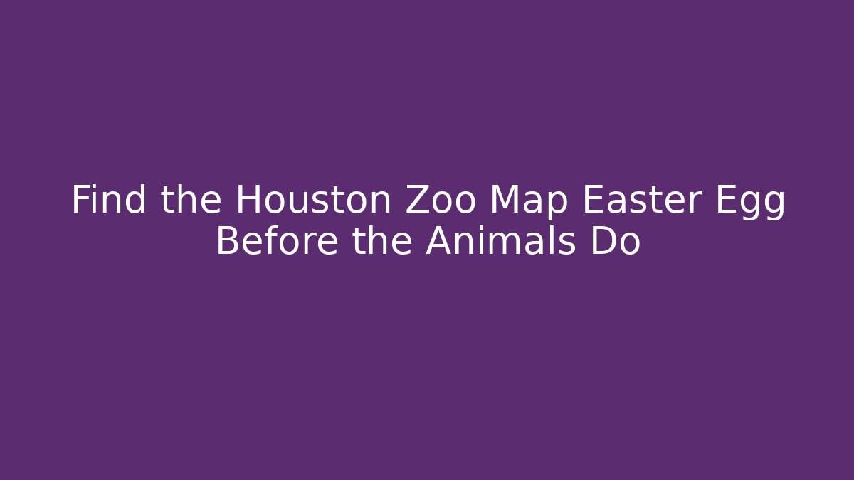 Find the Houston Zoo Map Easter Egg Before the Animals Do - Método de Aprovação