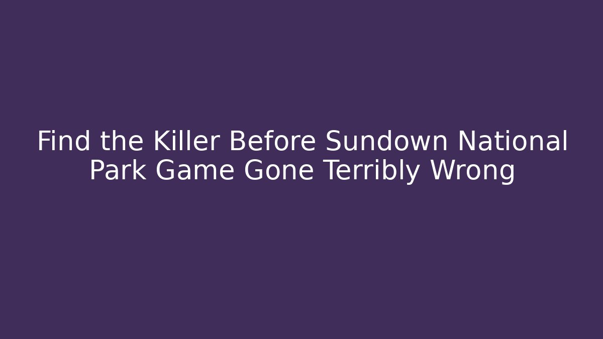 Find the Killer Before Sundown National Park Game Gone Terribly Wrong