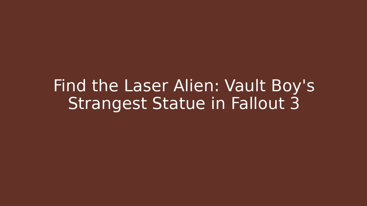 Find the Laser Alien: Vault Boy’s Strangest Statue in Fallout 3