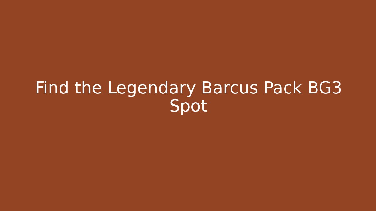Find the Legendary Barcus Pack BG3 Spot