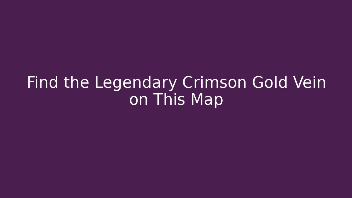 Find the Legendary Crimson Gold Vein on This Map