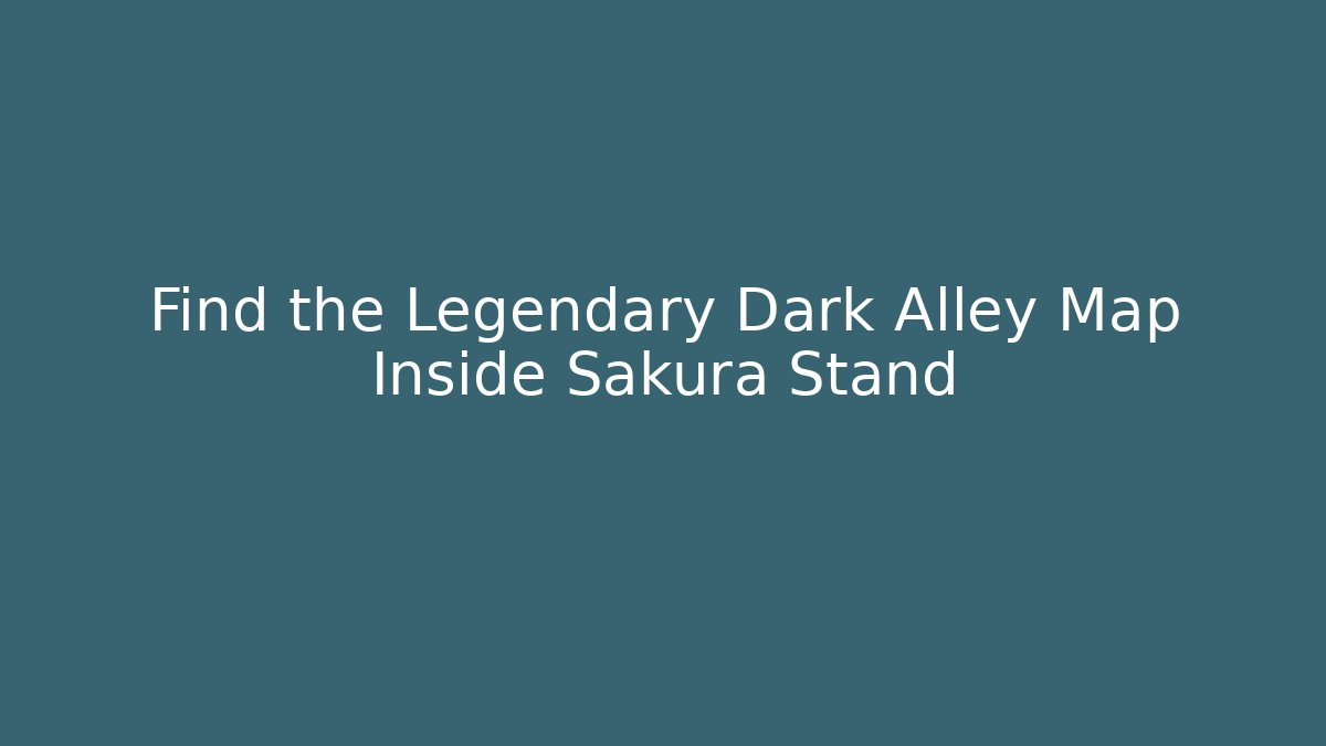 Find the Legendary Dark Alley Map Inside Sakura Stand