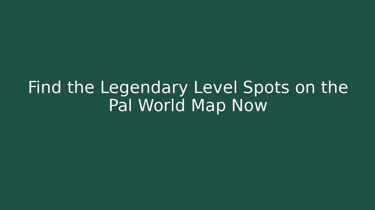 Find the Legendary Level Spots on the Pal World Map Now