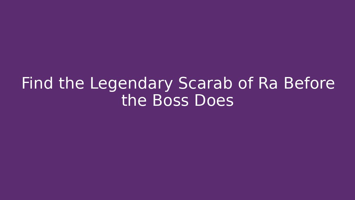 Find the Legendary Scarab of Ra Before the Boss Does